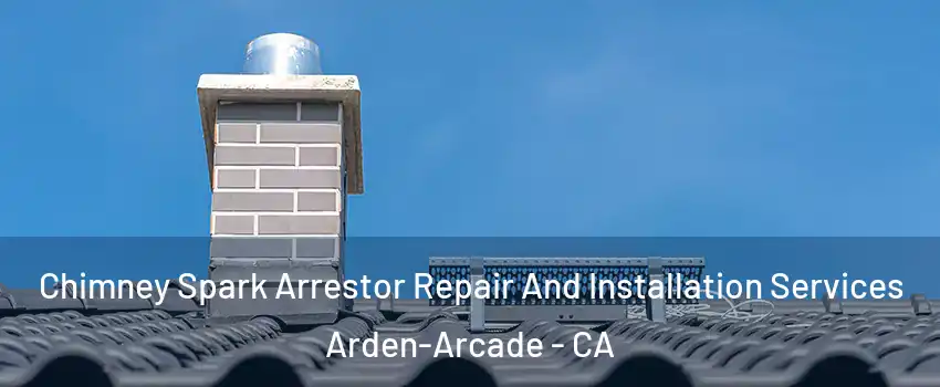  Chimney Spark Arrestor Repair And Installation Services Arden-Arcade - CA