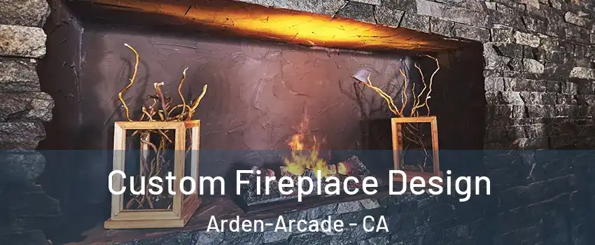  Custom Fireplace Design Arden-Arcade - CA