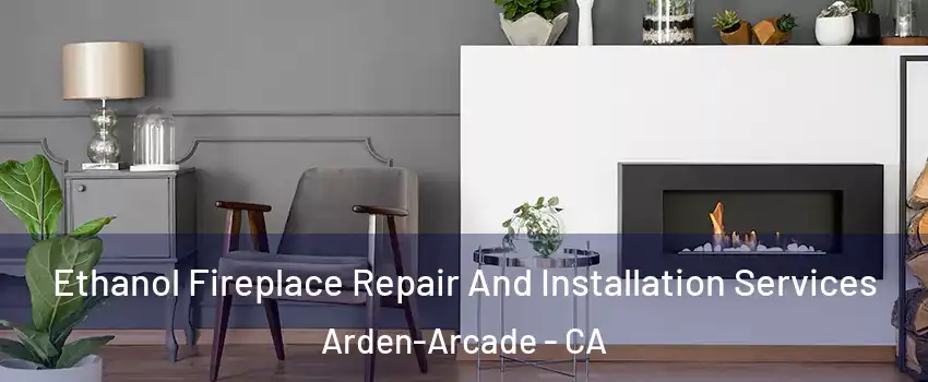  Ethanol Fireplace Repair And Installation Services Arden-Arcade - CA