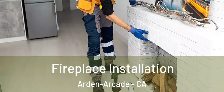  Fireplace Installation Arden-Arcade - CA