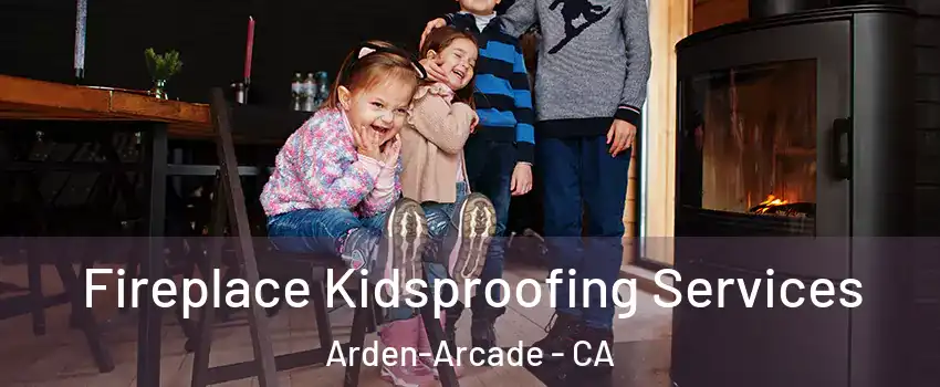  Fireplace Kidsproofing Services Arden-Arcade - CA
