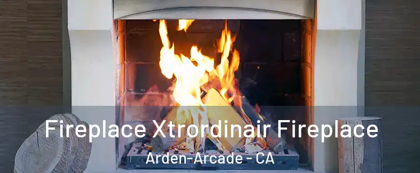  Fireplace Xtrordinair Fireplace Arden-Arcade - CA