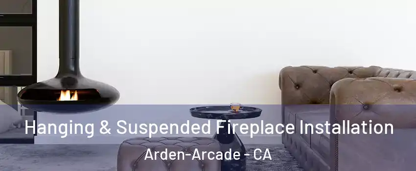  Hanging & Suspended Fireplace Installation Arden-Arcade - CA