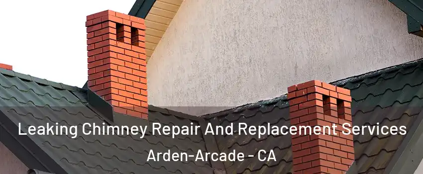  Leaking Chimney Repair And Replacement Services Arden-Arcade - CA