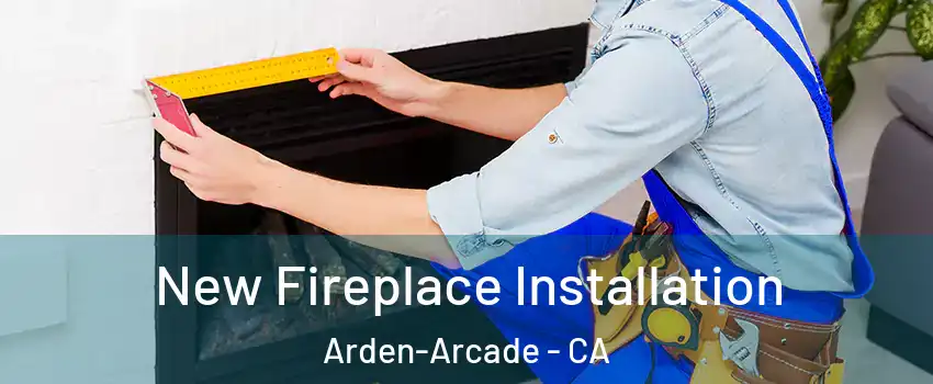  New Fireplace Installation Arden-Arcade - CA