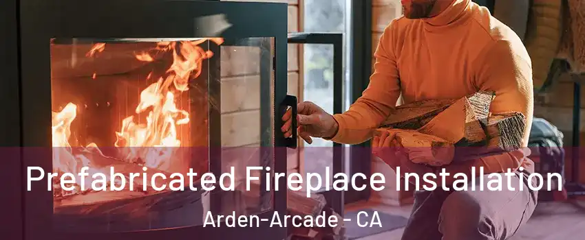  Prefabricated Fireplace Installation Arden-Arcade - CA