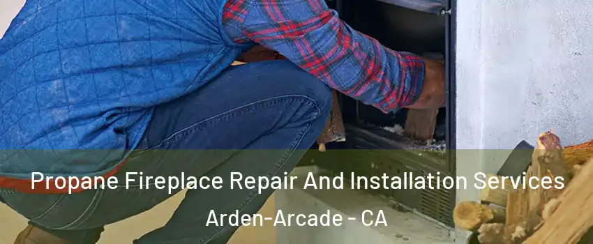  Propane Fireplace Repair And Installation Services Arden-Arcade - CA