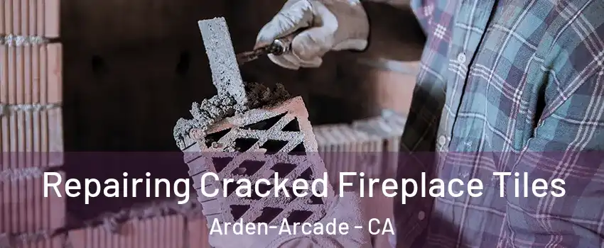  Repairing Cracked Fireplace Tiles Arden-Arcade - CA