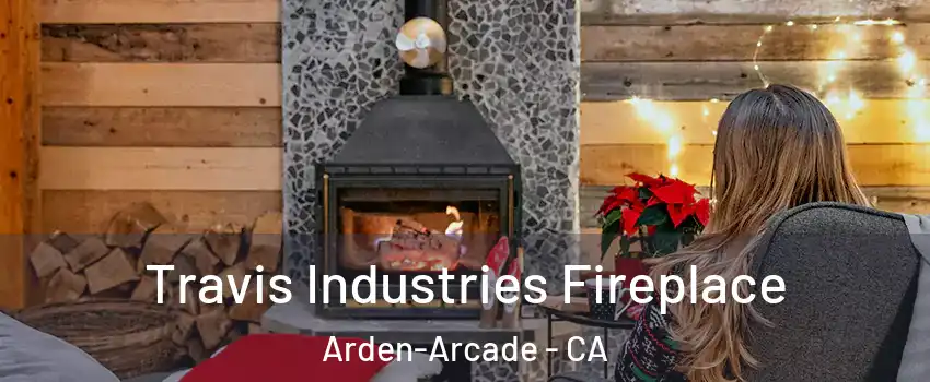  Travis Industries Fireplace Arden-Arcade - CA