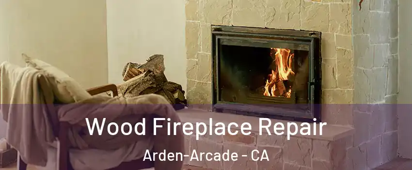  Wood Fireplace Repair Arden-Arcade - CA