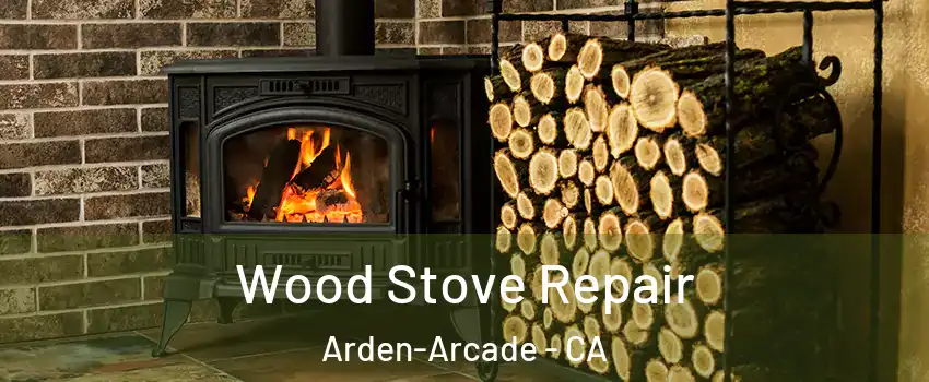  Wood Stove Repair Arden-Arcade - CA